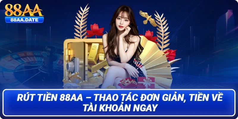 Rút tiền 88AA – Thao tác đơn giản, tiền về tài khoản ngay